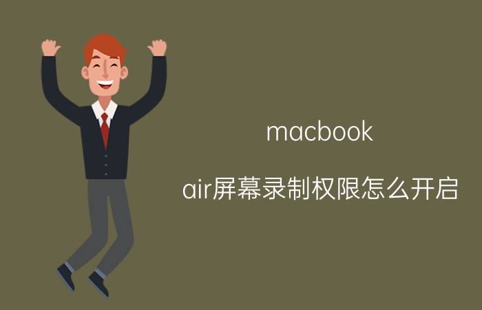 macbook air屏幕录制权限怎么开启 macbook air怎么给软件设置权限？